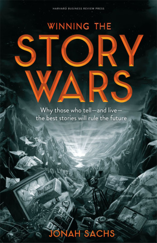 Winning the Story Wars: Why Those Who Tell - and Live - the Best Stories Will Rule the Future