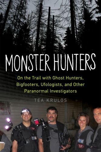 Monster Hunters: On the Trail with Ghost Hunters, Bigfooters, Ufologists, and Other Paranormal Investigators