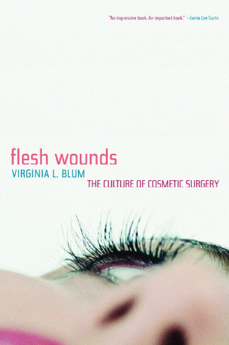 Flesh Wounds: The Culture of Cosmetic Surgery