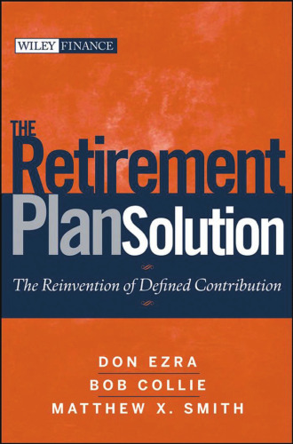 The Retirement Plan Solution: The Reinvention of Defined Contribution (Wiley Finance)