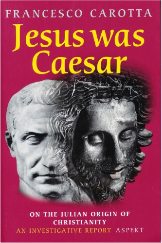 Jesus Was Caesar: On the Julian Origin of Christianity: An Investigative Report