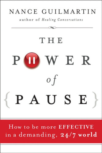 The Power of Pause: How to be More Effective in a Demanding, 24/7 World