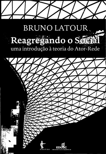 Reagregando o social: uma introdução à Teoria do Ator-Rede