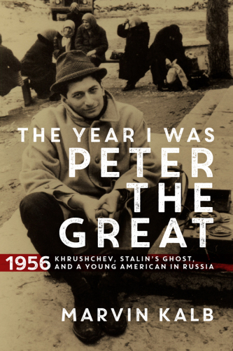 The Year I Was Peter the Great: 1956―Khrushchev, Stalin’s Ghost, and a Young American in Russia