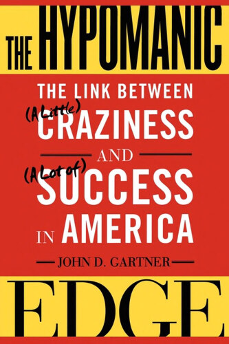 The Hypomanic Edge: The Link Between (A Little) Craziness nd (A Lot of) Success in America