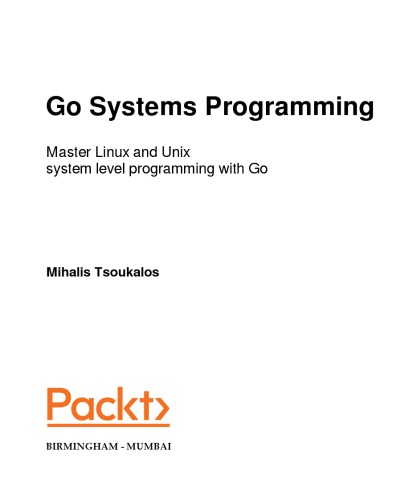 Go Systems Programming. Master Linux and Unix system level programming with Go