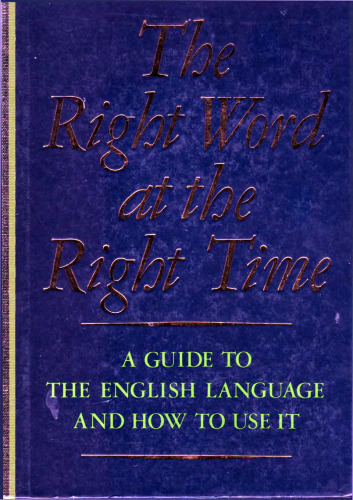 The Right Word at the Right Time: A Guide to the English Language and How to Use It