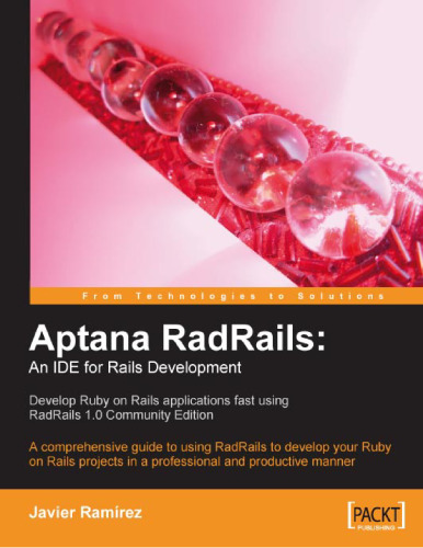 Aptana RadRails: An IDE for Rails Development: A comprehensive guide to using RadRails to develop your Ruby on Rails projects in a professional and productive manner