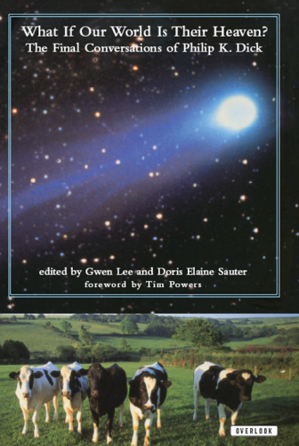 What If Our World Is Their Heaven? The Final Conversations of Philip  K. Dick