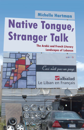 Native Tongue, Stranger Talk: The Arabic and French Literary Landscapes of Lebanon