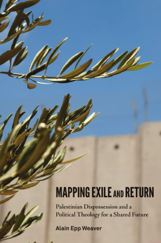 Mapping Exile and Return: Palestinian Dispossession and a Political Theology for a Shared Future