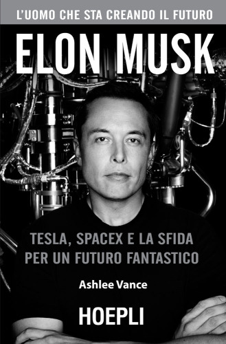 Elon Musk : Tesla, SpaceX e la sfida per un futuro fantastico