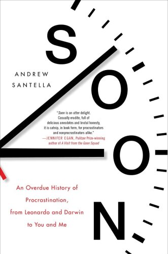 Soon: An Overdue History of Procrastination, from Leonardo and Darwin to You and Me