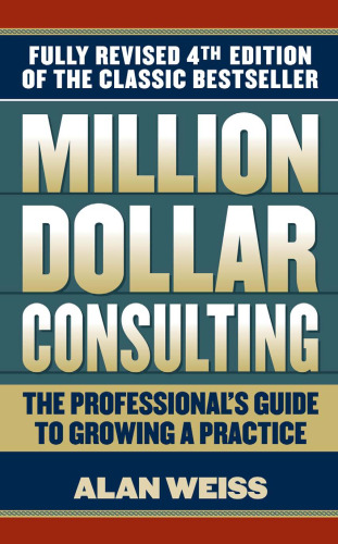 Million Dollar Consulting: The Professional's Guide to Growing a Practice