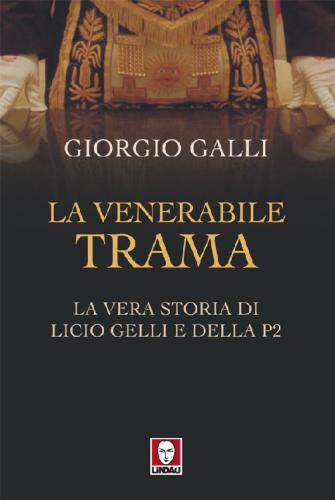 La venerabile trama. La vera storia di Licio Gelli e della P2