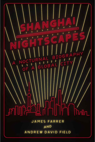 Shanghai Nightscapes: A Nocturnal Biography of a Global City