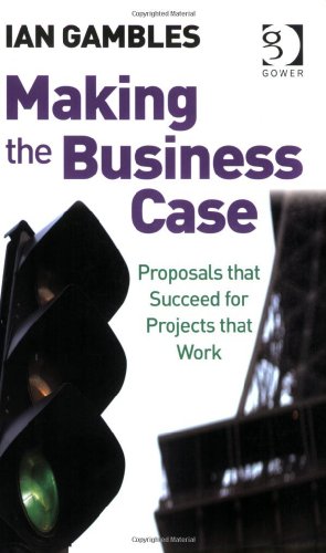 Making the business case: proposals that succeed for projects that work