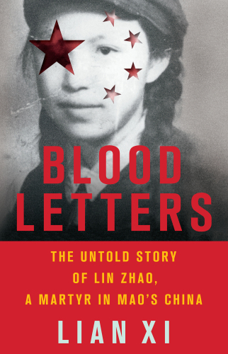 Blood Letters: The Untold Story of Lin Zhao, a Martyr in Mao’s China