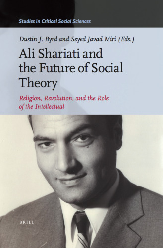 Ali Shariati and the Future of Social Theory. Religion, Revolution, and the Role of the Intellectual