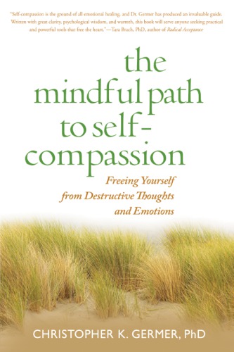 Mindful Path to Self-Compassion : Freeing Yourself from Destructive Thoughts and Emotions.