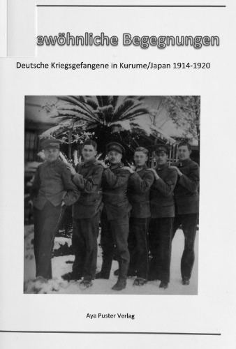 Ungewöhnliche Begegnungen: Deutsche Kriegsgefangene in Kurume / Japan 1914-1920