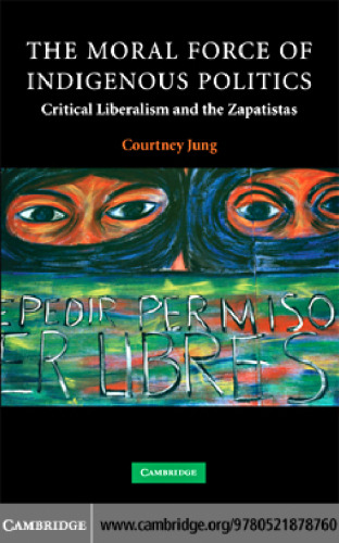 The Moral Force of Indigenous Politics: Critical Liberalism and the Zapatistas (Contemporary Political Theory)