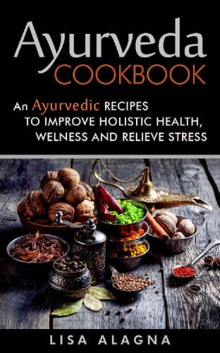 Ayurveda Cookbook: An Ayurvedic Recipes To Improve Holistic Health, Welness And Relieve Stress