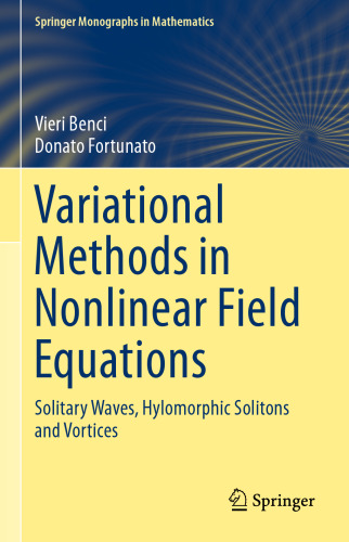 Variational Methods in Nonlinear Field Equations: Solitary Waves, Hylomorphic Solitons and Vortices