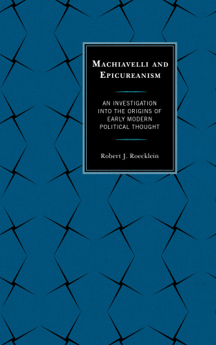 Machiavelli and Epicureanism: An Investigation into the Origins of Early Modern Political Thought