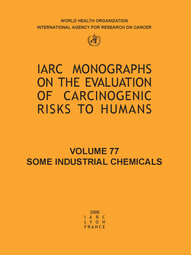 Some Industrial Chemicals Volume 77 (IARC Monographs on the Evaluation of the Carcinogenic Risks to Humans)