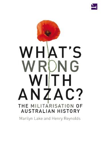 What’s Wrong With Anzac? The Militarisation of Australian History