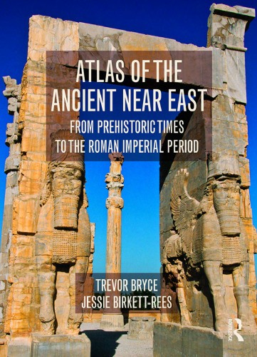 Atlas of the Ancient Near East: From Prehistoric Times to the Roman Imperial Period