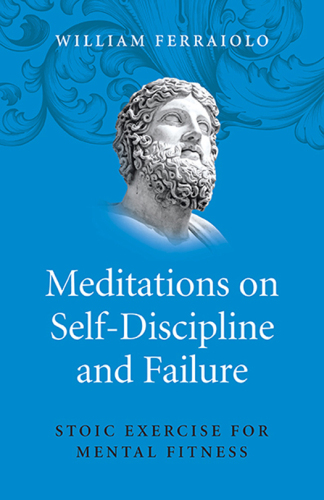 Meditations on Self-Discipline and Failure: Stoic Exercise for Mental Fitness