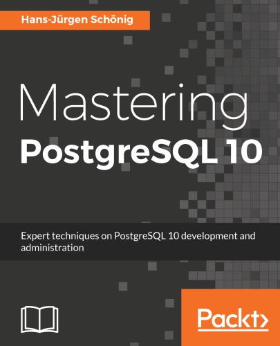 Mastering PostgreSQL 10 : Expert techniques on PostgreSQL 10 development and administration.