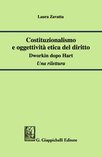 Costituzionalismo e oggettività etica del diritto : Dworkin dopo Hart. Una rilettura.