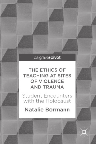  The Ethics of Teaching at Sites of Violence and Trauma: Student Encounters with the Holocaust