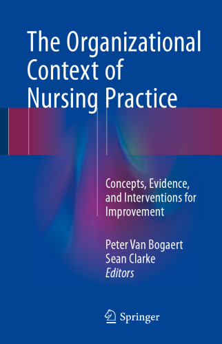 The Organizational Context of Nursing Practice: Concepts, Evidence, and Interventions for Improvement