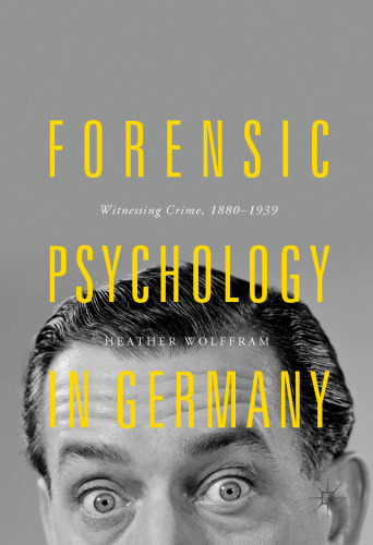  Forensic Psychology in Germany: Witnessing Crime, 1880-1939