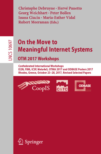  On the Move to Meaningful Internet Systems. OTM 2017 Workshops: Confederated International Workshops, EI2N, FBM, ICSP, Meta4eS, OTMA 2017 and ODBASE Posters 2017, Rhodes, Greece, October 23–28, 2017, Revised Selected Papers