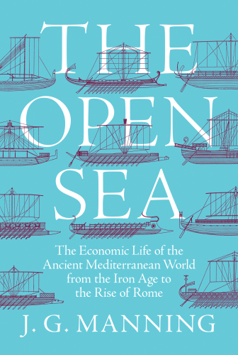 The Open Sea: The Economic Life of the Ancient Mediterranean World from the Iron Age to the Rise of Rome