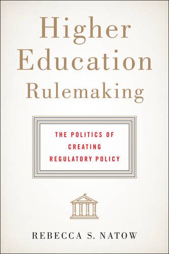 Higher Education Rulemaking: The Politics of Creating Regulatory Policy