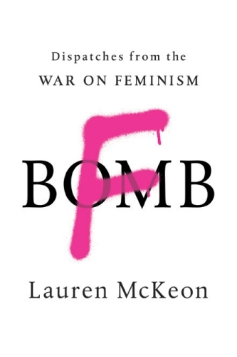 F-Bomb: Dispatches from the War on Feminism