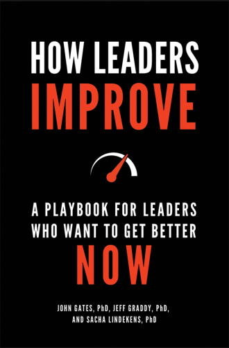 How Leaders Improve: A Playbook for Leaders Who Want to Get Better Now