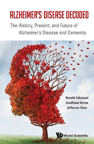 Alzheimer's disease decoded : the history, present, and future of Alzheimer's disease and dementia