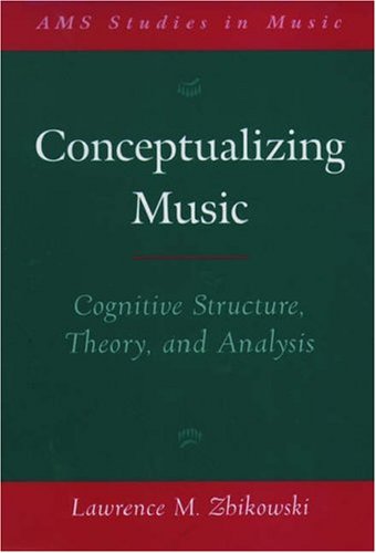 Conceptualizing Music: Cognitive Structure, Theory, and Analysis (Ams Studies in Music Series)