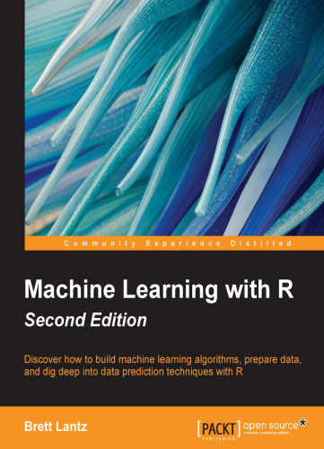 Machine learning with R : discover how to build machine learning algorithms, prepare data, and dig deep into data prediction techniques with R