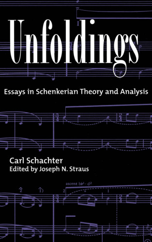 Unfoldings: Essays in Schenkerian Theory and Analysis