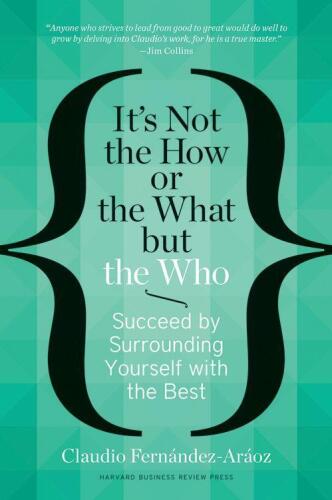 It’s Not the How or the What but the Who: Succeed by Surrounding Yourself with the Best