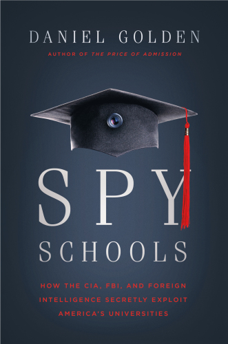 SPY SCHOOLS : how the cia, fbi, and foreign intelligence secretly exploit america’s... universities.