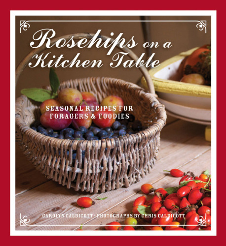 Rosehips on a kitchen table: seasonal recipes for foragers and foodies